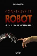 Construye tu robot : guía para principiantes