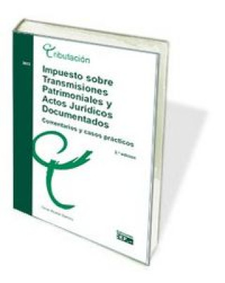 Impuesto sobre transmisiones patrimoniales y actos jurídicos documentados : comentarios y casos prácticos