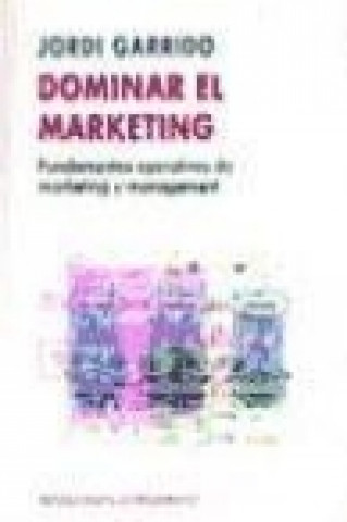 Dominar el Marketing : fundamentos operativos de marketing y management