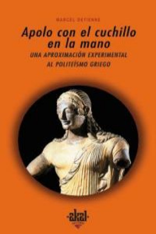 Apolo con el cuchillo en la mano : una aproximación experimental al politeísmo griego