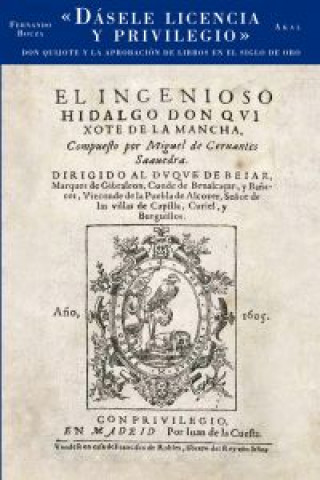 Dásele licencia y privilegio : don Quijote y la aprobación de libros en el Siglo de Oro
