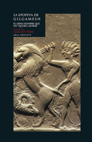 La epopeya de Gilgamesh: El gran hombre que no quería morir