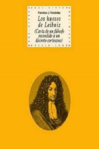 Los huesos de Leibniz : carta de un filósofo escondido a un discreto cortesano