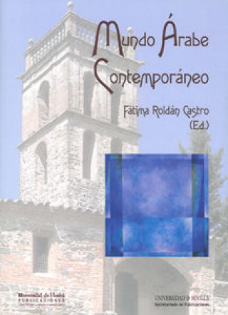 Mundo árabe contemporáneo : VI Simposio Internacional de Almonaster la Real, celebrado del 8 al 10 de octubre de 2010, en Almonaster la Real, Huelva