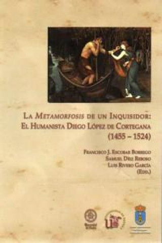 La metamorfosis de un inquisidor : el humanista Diego López de Cortegana, 1455-1524 : Congreso 