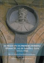 El S. XIV en primera persona : Alfonso XI Rey de Castilla