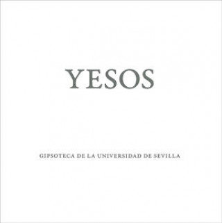 Yesos : gipsoteca de la Universidad de Sevilla