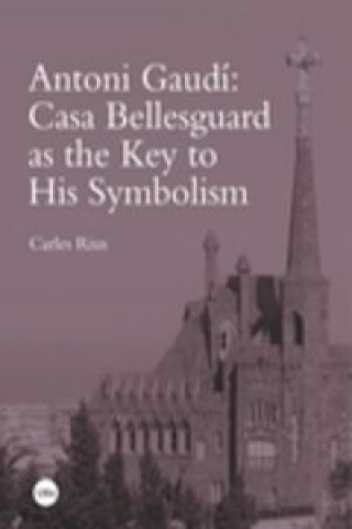 Antoni Gaudí : Casa Bellesguard as the key to his symbolism