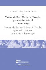 Violant de Bar i Maria de Castella : promoció espiritual i mecenatge = Violant de Bar and Maria of Castile : spiritual promotion, and artistic patrona