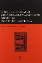 Jorge Montemayor : vida y obra de un advenedizo portugués en la corte castellana