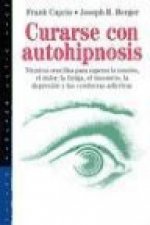 Curarse con autohipnosis : técnicas sencillas para superar la tensión, el dolor, la fatiga, el insomnio, la depresión y las conductas adictivas