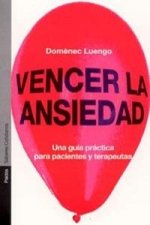 Vencer la ansiedad : una guía práctica para pacientes y terapeutas