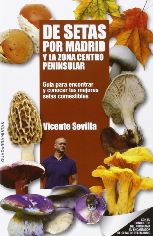 De setas por Madrid y la zona centro peninsular : guía para encontrar y conocer las mejores setas comestibles