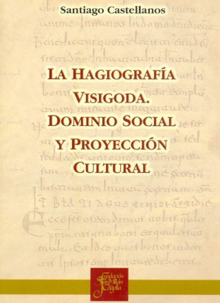 La hagiografía visigoda : dominio social y proyección cultural