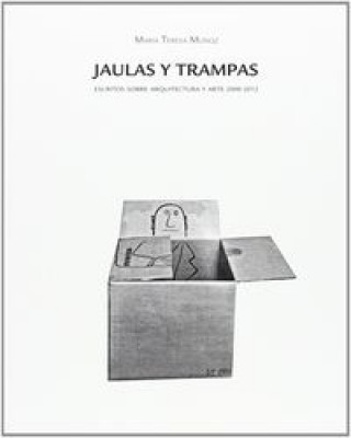 Jaulas y trampas : escritos sobre arquitectura y arte, 2000-2012