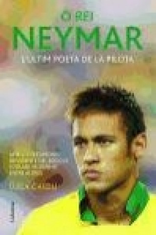 O rei Neymar : La biografia definitiva del nou crack del futbol mundial