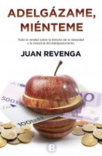 Adelgázame, miénteme: toda la verdad sobre la industria del adelgazamiento