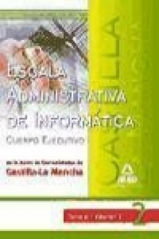 Escala Administrativa de Informática de la Junta de Comunidades de Castilla La Mancha. Temario. Volumen II