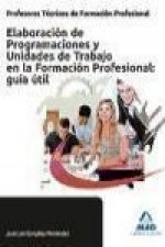 Cuerpo de Profesores Técnicos de Formación Profesional. Elaboración de programaciones y unidades de trabajo en la formación profesional, guía útil