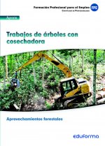 UF0270. Trabajo de árboles con cosechadora. Certificado de Profesionalidad Aprovechamientos forestales. Familia profesional agraria. Formación para el
