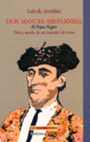 Don Manuel Bienvenida ; El Papa negro ; Vida y novela de un matador de toros