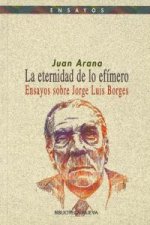 La eternidad de lo efímero. Ensayos sobre J. Luis Borges