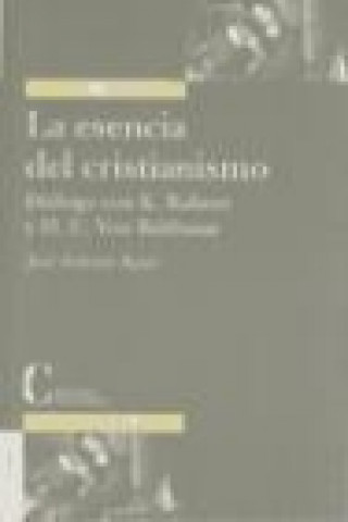 La esencia del cristianismo : diálogo con K. Rahner y H.U. Von Balthasar