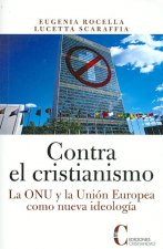 Contra el cristianismo : la ONU y la Unión Europea como nueva ideología