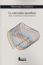 La televisión moralista : valores y sentimientos en el discurso televisivo