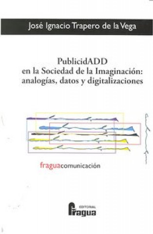 Publicidad en la sociedad de la imaginación : analogías, datos y digitalizaciones