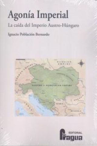Agonía imperial : la caída del Imperio Austro-Húngaro