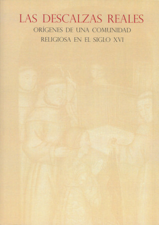 Las Descalzas Reales : orígenes de una comunidad religiosa en el siglo XVI
