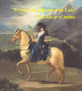 Goya y el infante don Luis : el exilio y el reino