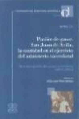 Pasión de amor : San Juan de Ávila, la santidad en el ejercicio del ministerio sacerdotal : retiros espirituales para sacerdotes, 2014-2015