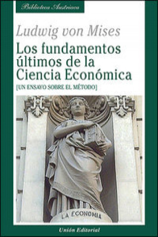 Los fundamentos últimos de la ciencia económica : un ensayo sobre el método