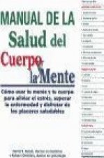 Manual de la salud del cuerpo y la mente : cómo usar tu mente y tu cuerpo para aliviar el estrés, superar la enfermedad y disfrutar de los placeres sa