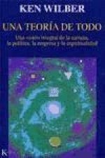 Una teoría de todo : una visión integral de la ciencia, la política, la empresa y la espiritualidad
