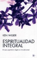 Espiritualidad Integral: El Nuevo Papel de la Religion en el Mundo Actual = Integral Spirituality