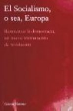 El socialismo, o sea, Europa : reinventar la democracia, un nuevo instrumento de revolución