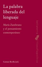 La palabra liberada del lenguaje : María Zambrano y el pensamiento contemporáneo