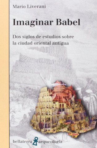 Imaginar Babel : dos siglos de estudios sobre la ciudad oriental antigua
