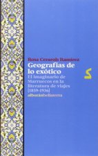 Geografías de lo exótico : el imaginario de Marruecos en la literatura de viajes, 1859-1936