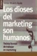 Los dioses del marketing son humanos : treinta formas de trabajar en marketing