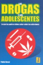 Las drogas y los adolescentes : lo que los padres deben saber sobre las adicciones