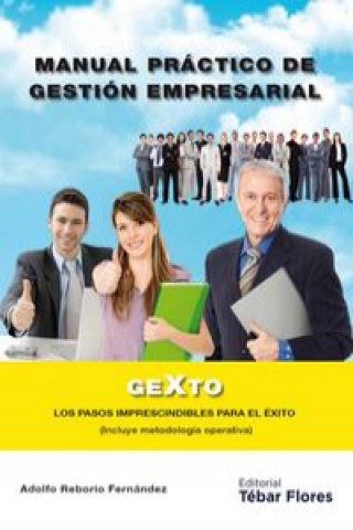 Manual práctico de gestión empresarial : GEXTO : los pasos imprescindibles para el éxito