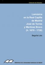 La música en la Real Capilla de Madrid : José de Torres y Martínez Bravo (h. 1670-1738)