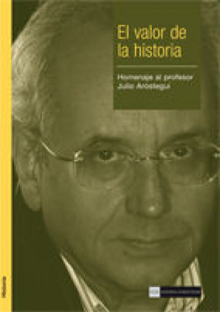 El valor de la historia : homenaje al profesor Julio Aróstegui