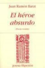 El héroe absurdo : poesía reunida
