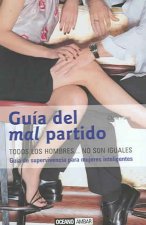 Guía del mal partido : todos los hombres-- no son iguales : guía de supervivencia para mujeres inteligentes