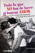 Todo lo que no has de hacer si buscas amor : los 101 errores más frecuentes en el juego de la seducción